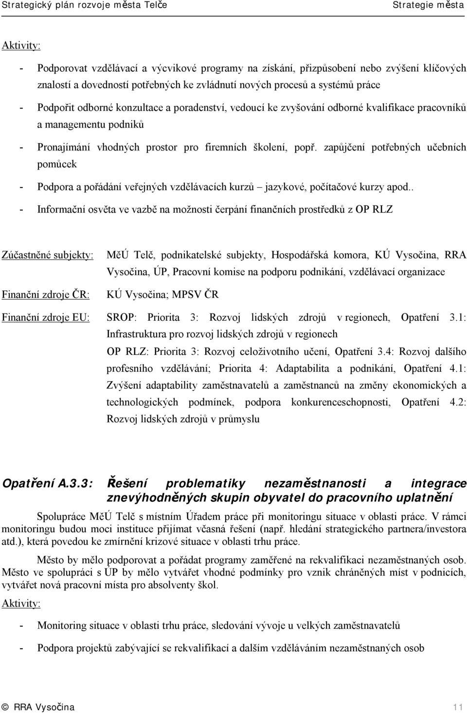 zapůjčení potřebných učebních pomůcek - Podpora a pořádání veřejných vzdělávacích kurzů jazykové, počítačové kurzy apod.