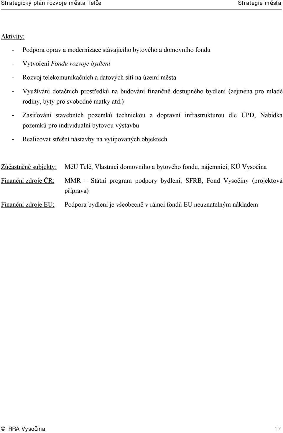 ) - Zasíťování stavebních pozemků technickou a dopravní infrastrukturou dle ÚPD, Nabídka pozemků pro individuální bytovou výstavbu - Realizovat střešní nástavby na vytipovaných