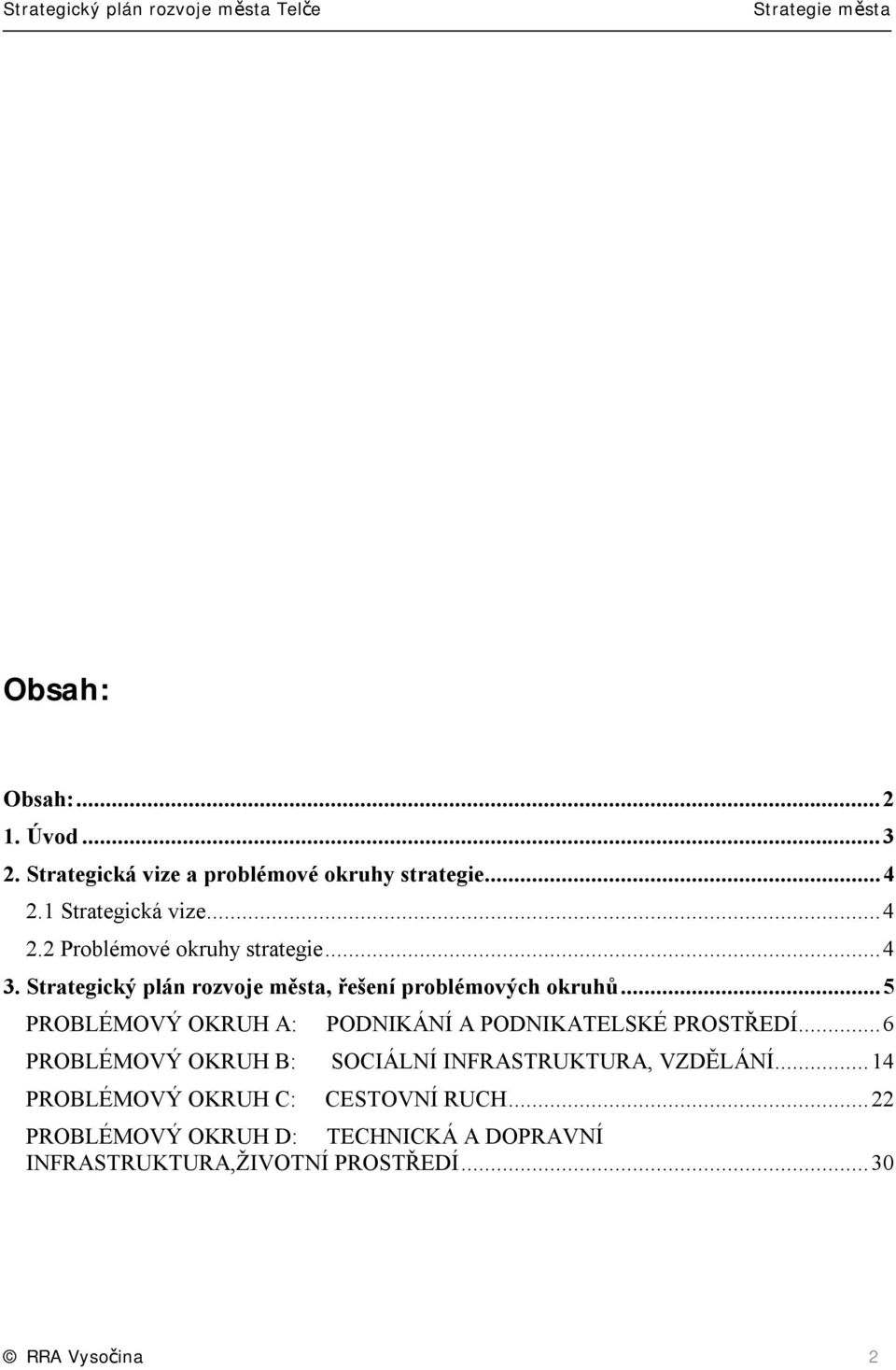 ..5 PROBLÉMOVÝ OKRUH A: PODNIKÁNÍ A PODNIKATELSKÉ PROSTŘEDÍ...6 PROBLÉMOVÝ OKRUH B: SOCIÁLNÍ INFRASTRUKTURA, VZDĚLÁNÍ.