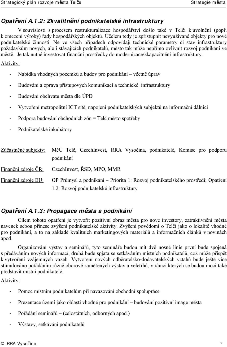 Ne ve všech případech odpovídají technické parametry či stav infrastruktury požadavkům nových, ale i stávajících podnikatelů, město tak může nepřímo ovlivnit rozvoj podnikání ve městě.