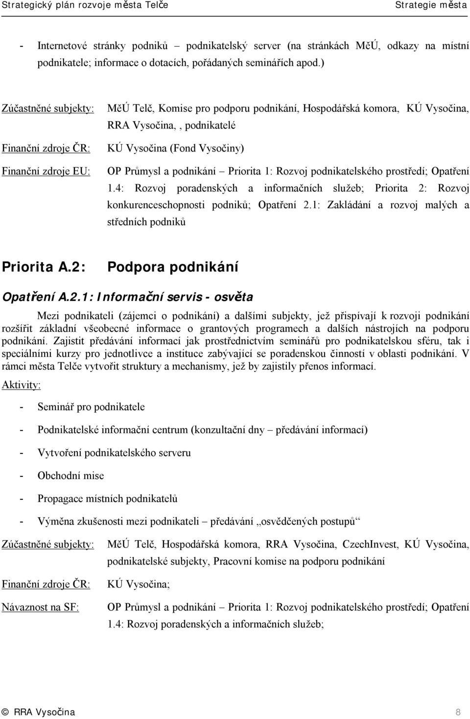 Opatření 1.4: Rozvoj poradenských a informačních služeb; Priorita 2: Rozvoj konkurenceschopnosti podniků; Opatření 2.1: Zakládání a rozvoj malých a středních podniků Priorita A.