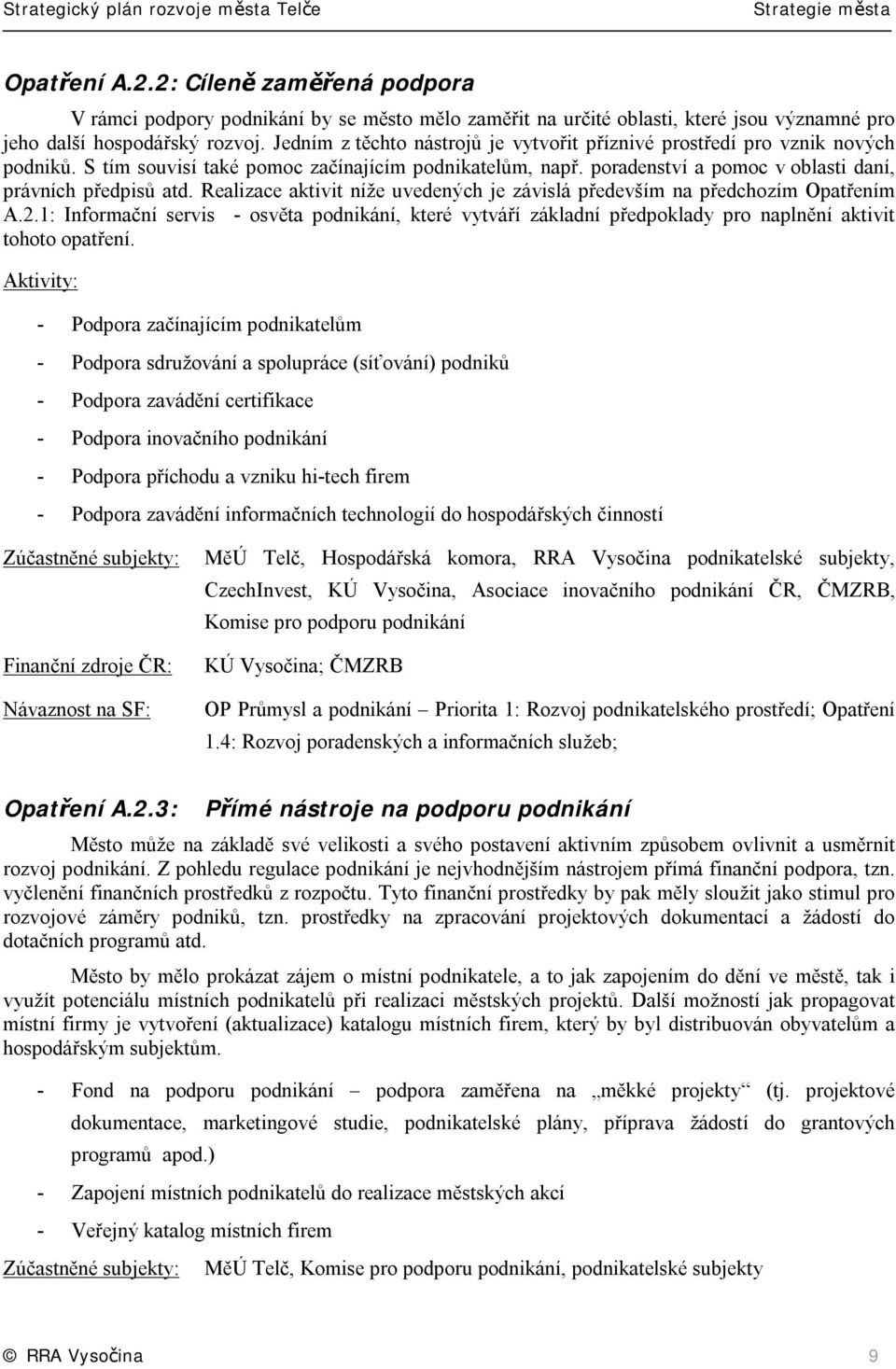 Realizace aktivit níže uvedených je závislá především na předchozím Opatřením A.2.1: Informační servis - osvěta podnikání, které vytváří základní předpoklady pro naplnění aktivit tohoto opatření.