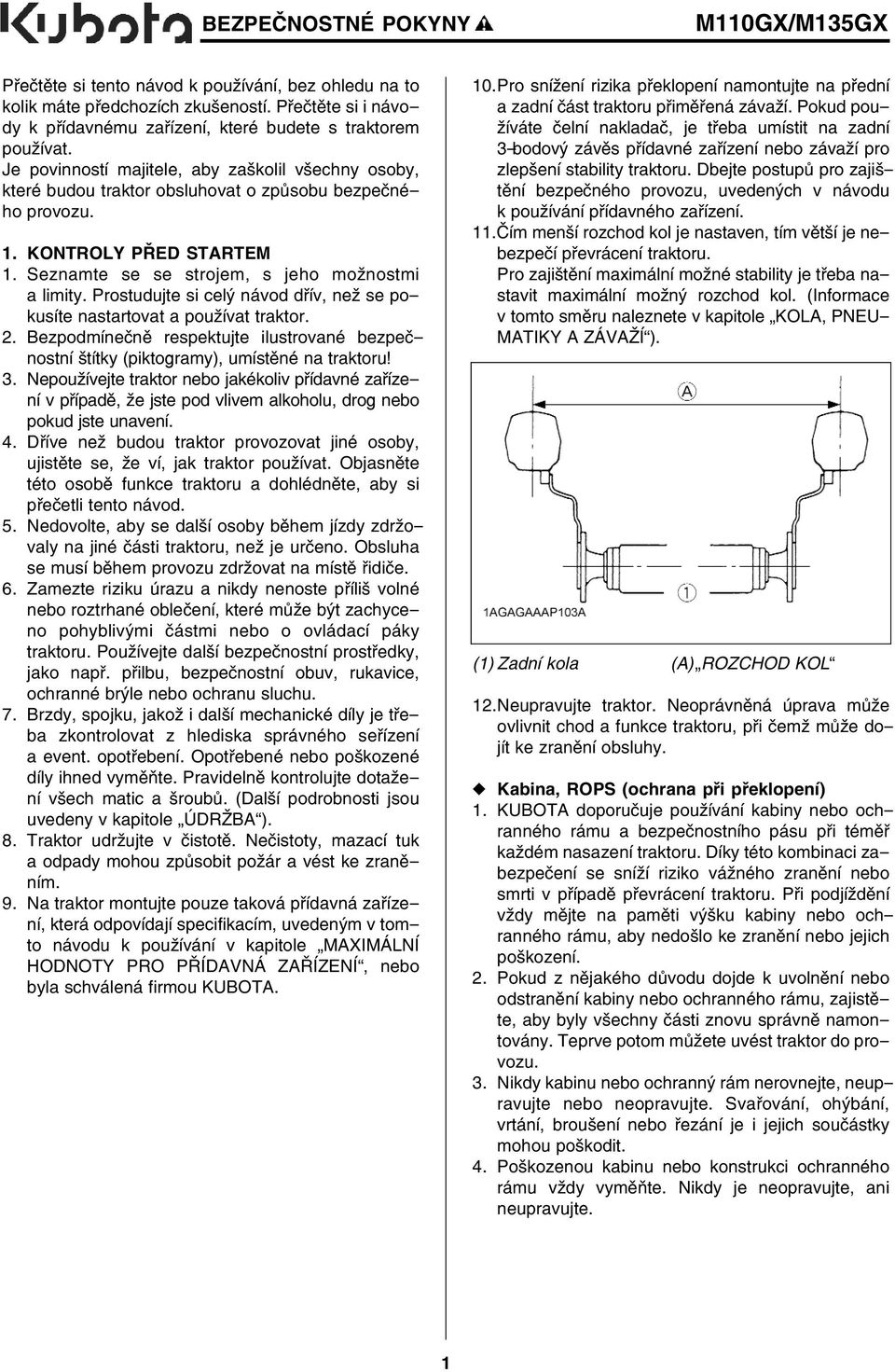 Prostudujte si celý návod dřív, než se pokusíte nastartovat a používat traktor. 2. Bezpodmínečně respektujte ilustrované bezpečnostní štítky (piktogramy), umístěné na traktoru! 3.
