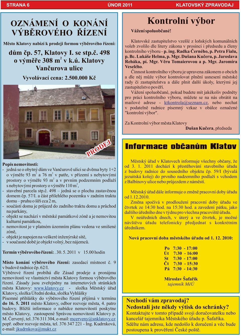 Klatovské zastupitelstvo vzešlé z loňských komunálních voleb zvolilo dle litery zákona v prosinci i předsedu a členy kontrolního výboru - p. ing. Radka Černého, p. Petra Fialu, p. Bc. Lukáše Helma, p.