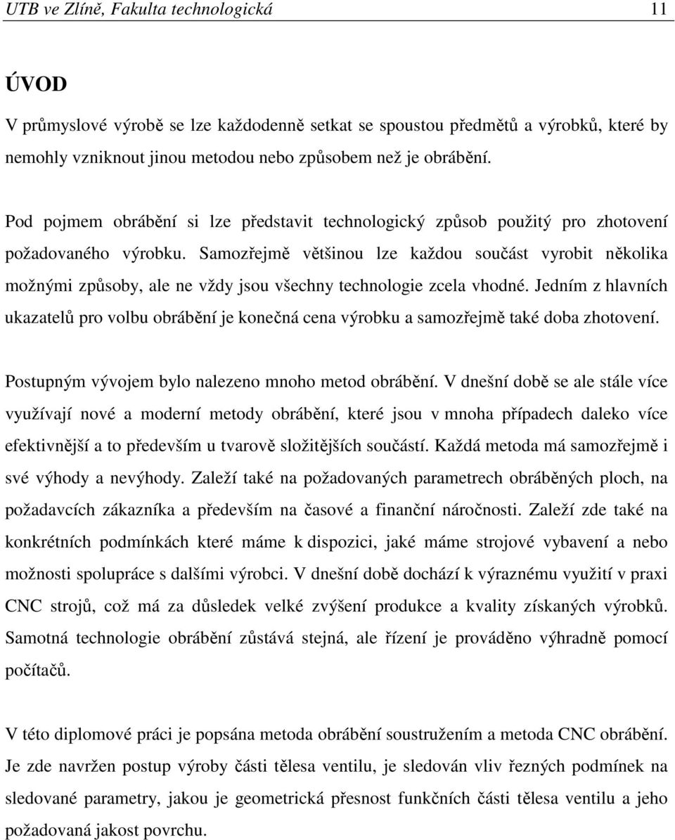 Samozřejmě většinou lze každou součást vyrobit několika možnými způsoby, ale ne vždy jsou všechny technologie zcela vhodné.