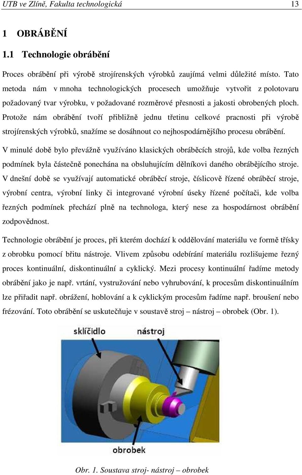 Protože nám obrábění tvoří přibližně jednu třetinu celkové pracnosti při výrobě strojírenských výrobků, snažíme se dosáhnout co nejhospodárnějšího procesu obrábění.