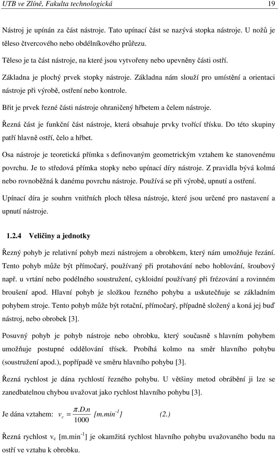 Základna nám slouží pro umístění a orientaci nástroje při výrobě, ostření nebo kontrole. Břit je prvek řezné části nástroje ohraničený hřbetem a čelem nástroje.