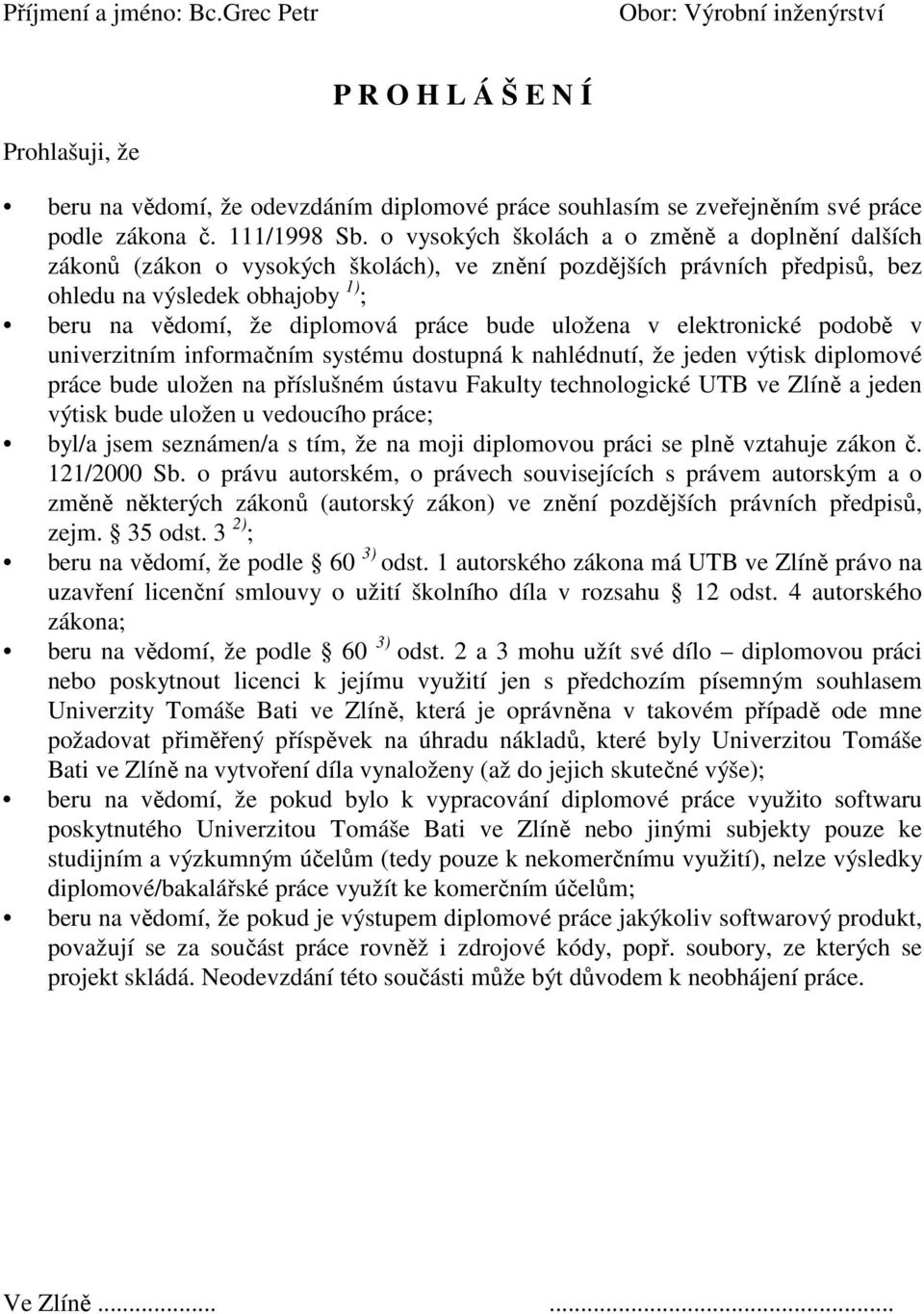 o vysokých školách a o změně a doplnění dalších zákonů (zákon o vysokých školách), ve znění pozdějších právních předpisů, bez ohledu na výsledek obhajoby 1) ; beru na vědomí, že diplomová práce bude