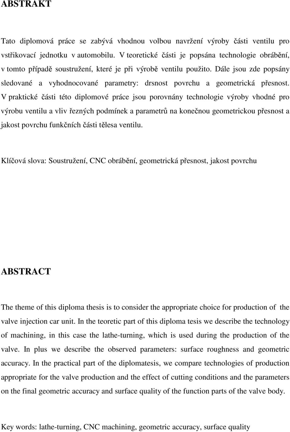 Dále jsou zde popsány sledované a vyhodnocované parametry: drsnost povrchu a geometrická přesnost.