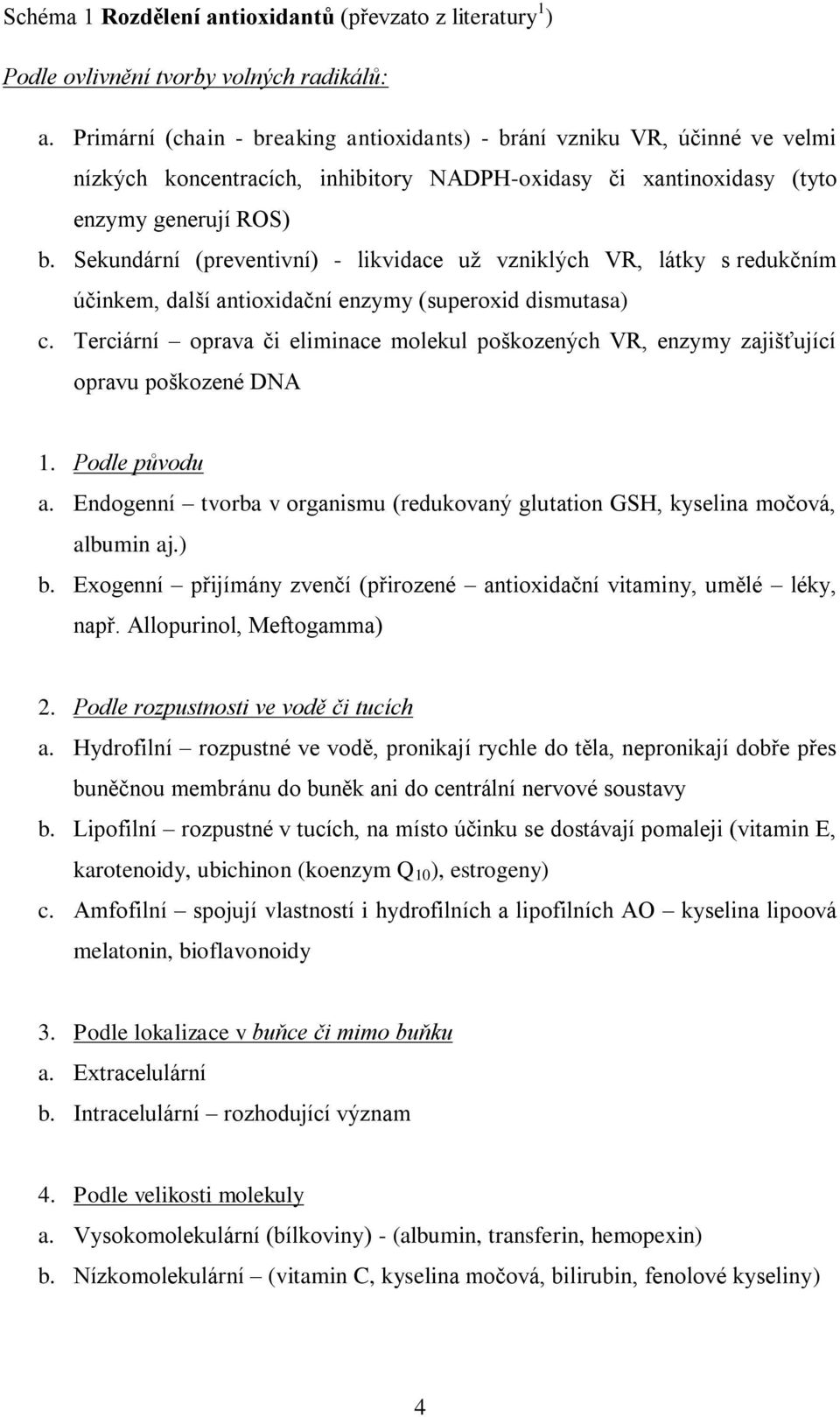 Sekundární (preventivní) - likvidace už vzniklých VR, látky s redukčním účinkem, další antioxidační enzymy (superoxid dismutasa) c.