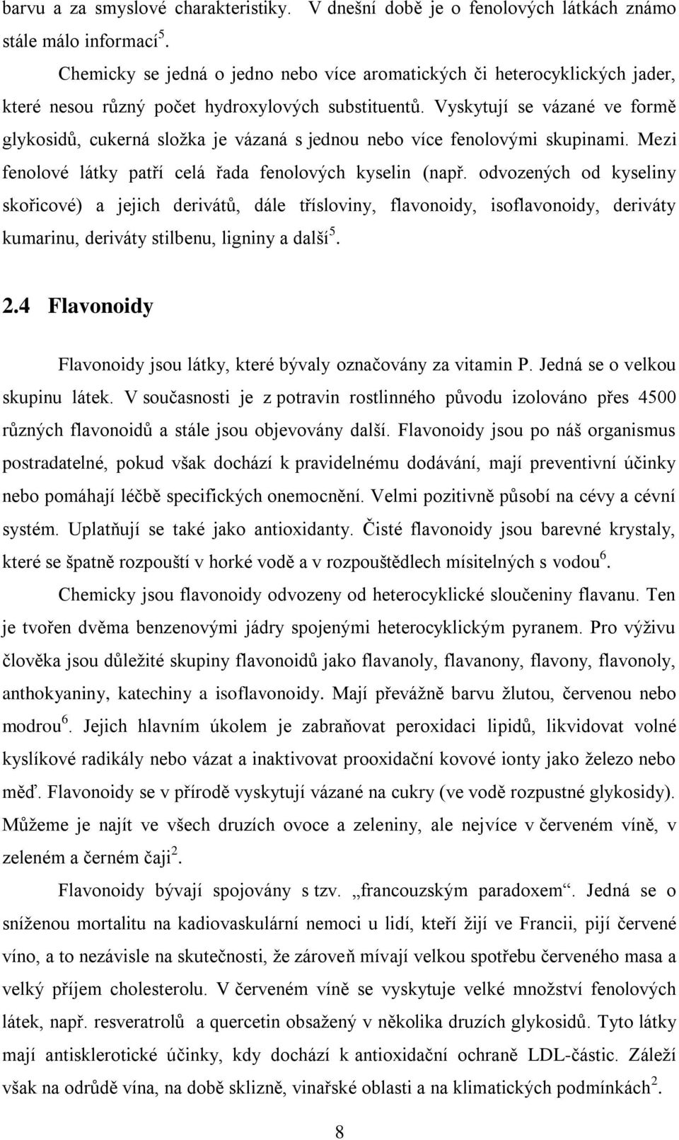 Vyskytují se vázané ve formě glykosidů, cukerná složka je vázaná s jednou nebo více fenolovými skupinami. Mezi fenolové látky patří celá řada fenolových kyselin (např.