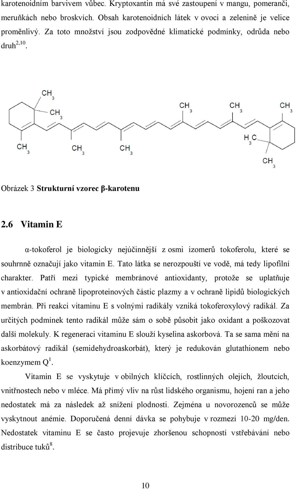 6 Vitamin E α-tokoferol je biologicky nejúčinnější z osmi izomerů tokoferolu, které se souhrnně označují jako vitamin E. Tato látka se nerozpouští ve vodě, má tedy lipofilní charakter.