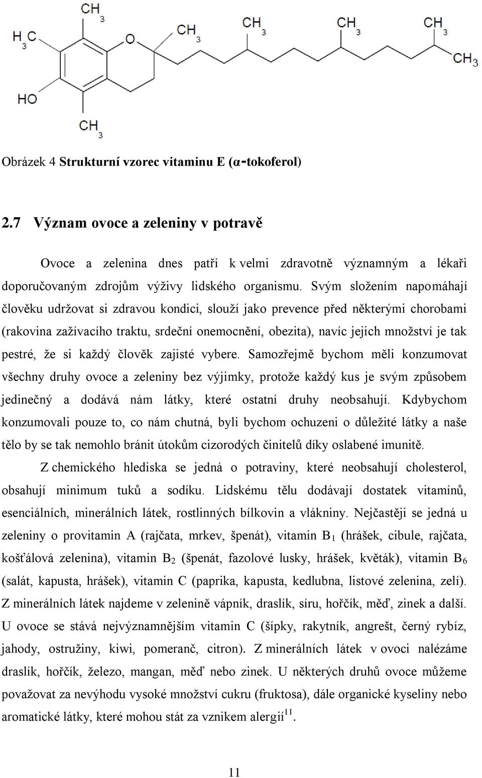 Svým složením napomáhají člověku udržovat si zdravou kondici, slouží jako prevence před některými chorobami (rakovina zažívacího traktu, srdeční onemocnění, obezita), navíc jejich množství je tak