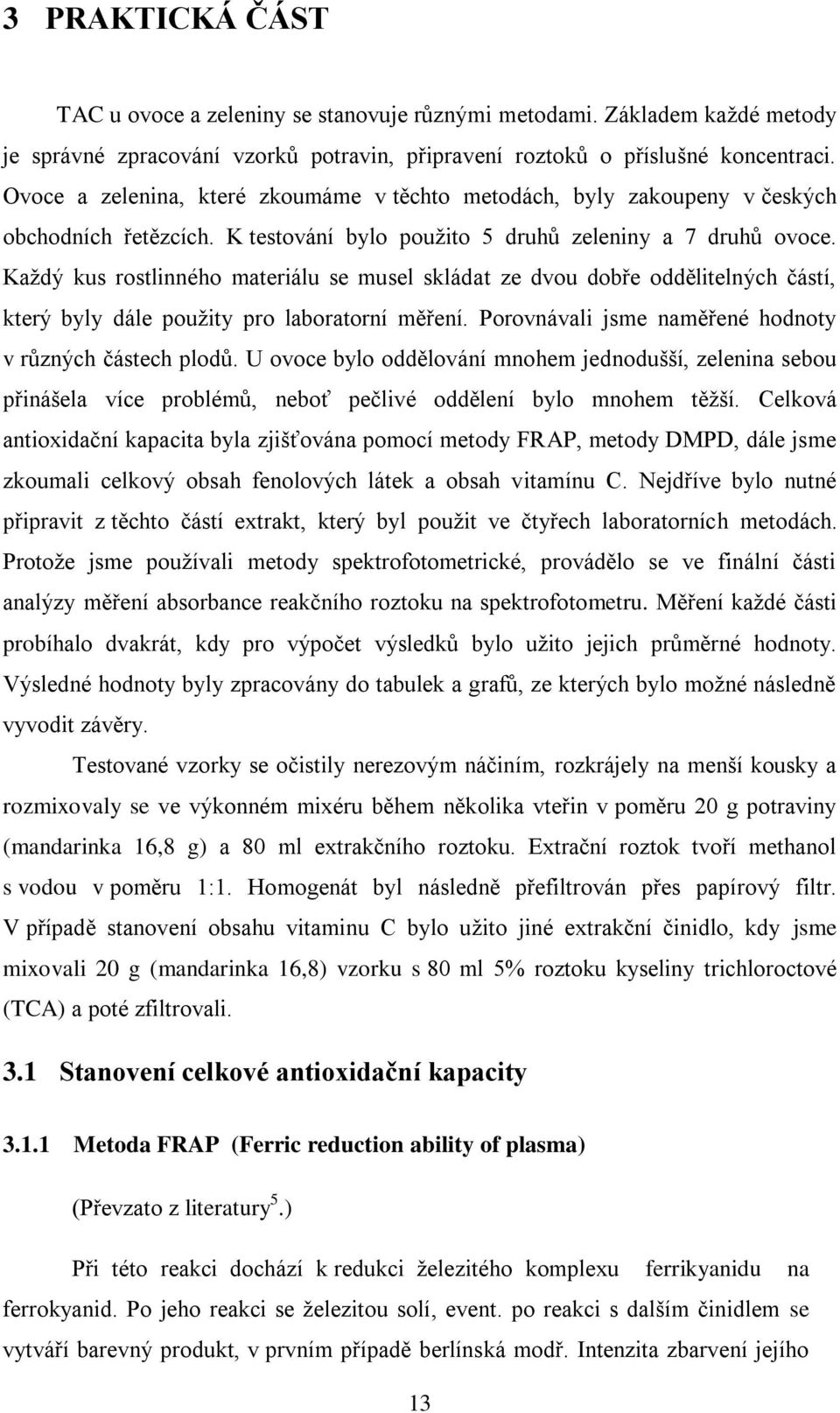 Každý kus rostlinného materiálu se musel skládat ze dvou dobře oddělitelných částí, který byly dále použity pro laboratorní měření. Porovnávali jsme naměřené hodnoty v různých částech plodů.