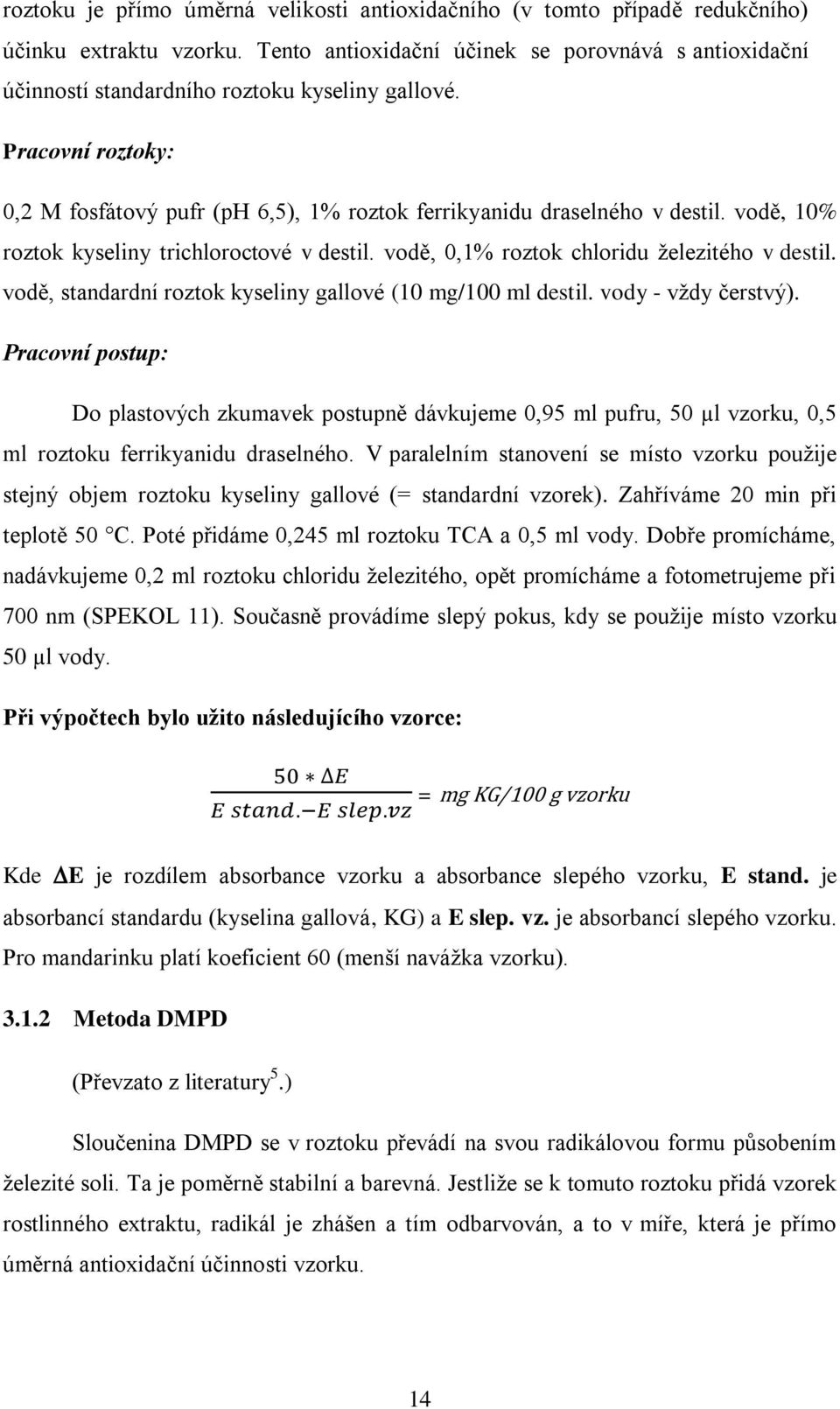 vodě, 10% roztok kyseliny trichloroctové v destil. vodě, 0,1% roztok chloridu železitého v destil. vodě, standardní roztok kyseliny gallové (10 mg/100 ml destil. vody - vždy čerstvý).