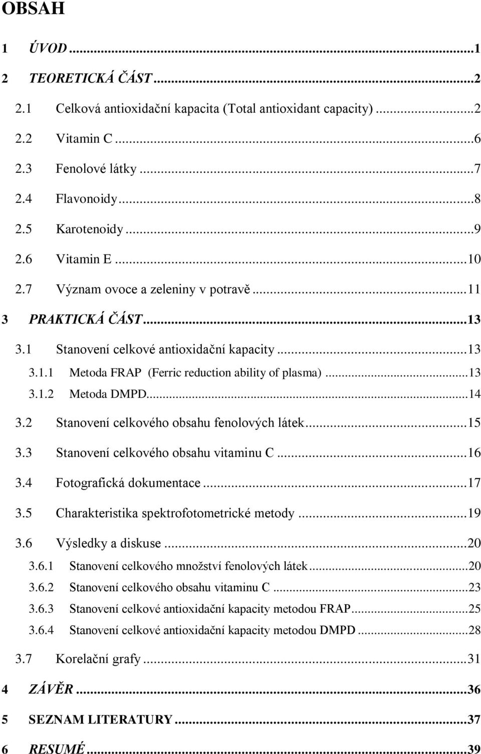 .. 14 3.2 Stanovení celkového obsahu fenolových látek... 15 3.3 Stanovení celkového obsahu vitaminu C... 16 3.4 Fotografická dokumentace... 17 3.5 Charakteristika spektrofotometrické metody... 19 3.