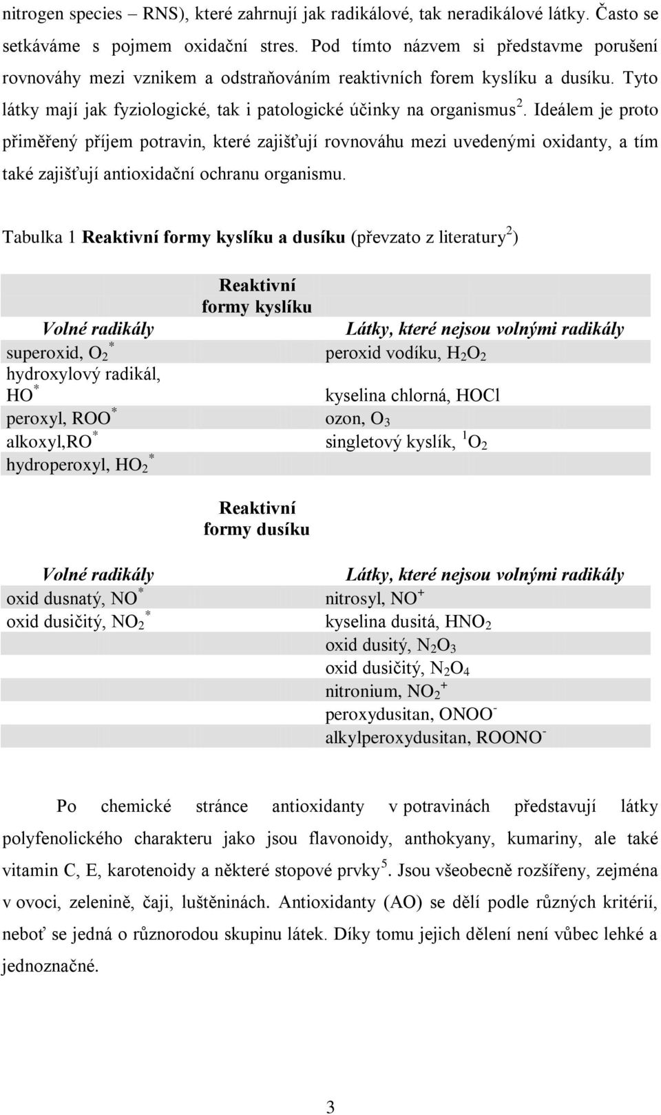 Ideálem je proto přiměřený příjem potravin, které zajišťují rovnováhu mezi uvedenými oxidanty, a tím také zajišťují antioxidační ochranu organismu.