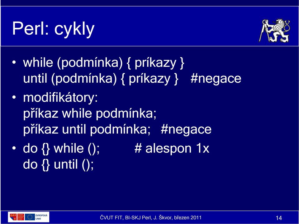 příkaz until podmínka; #negace do {} while (); do {} until