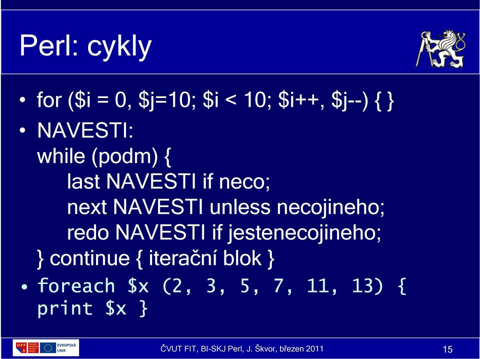 NAVESTI if jestenecojineho; } continue { iterační blok } foreach $x (2,