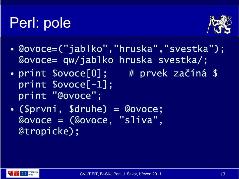 ovoce[-1]; print "@ovoce ovoce"; ($prvni prvni, $druhe druhe) = @ovoce ovoce; @ovoce =