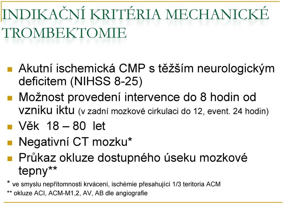 24 hodin) Věk 18 80 let Negativní CT mozku* Průkaz okluze dostupného úseku mozkové tepny** * ve smyslu