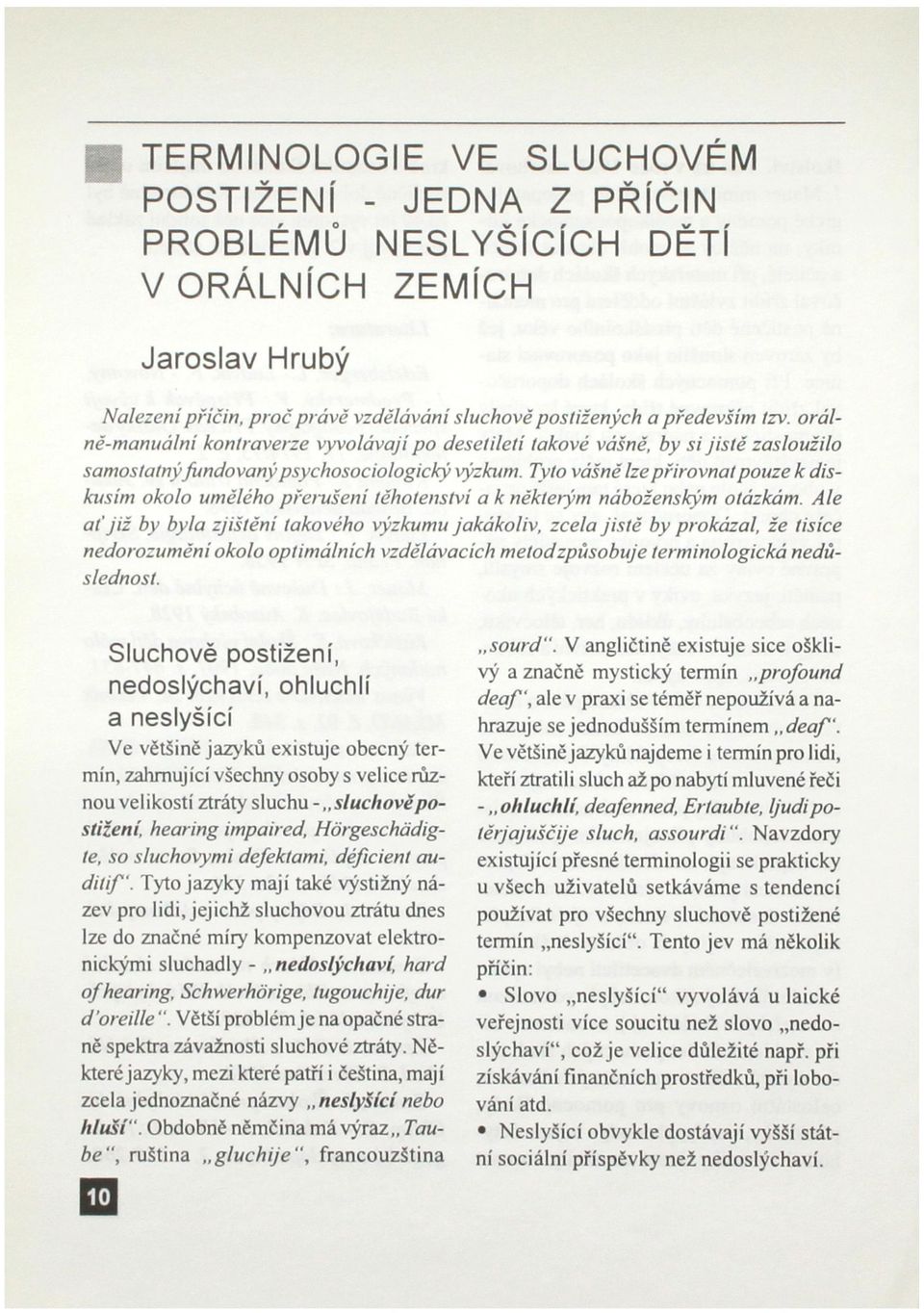 Tyto vášně lze přirovnat pouze k diskusím okolo umělého přerušení těhotenství a k některým náboženským otázkám.