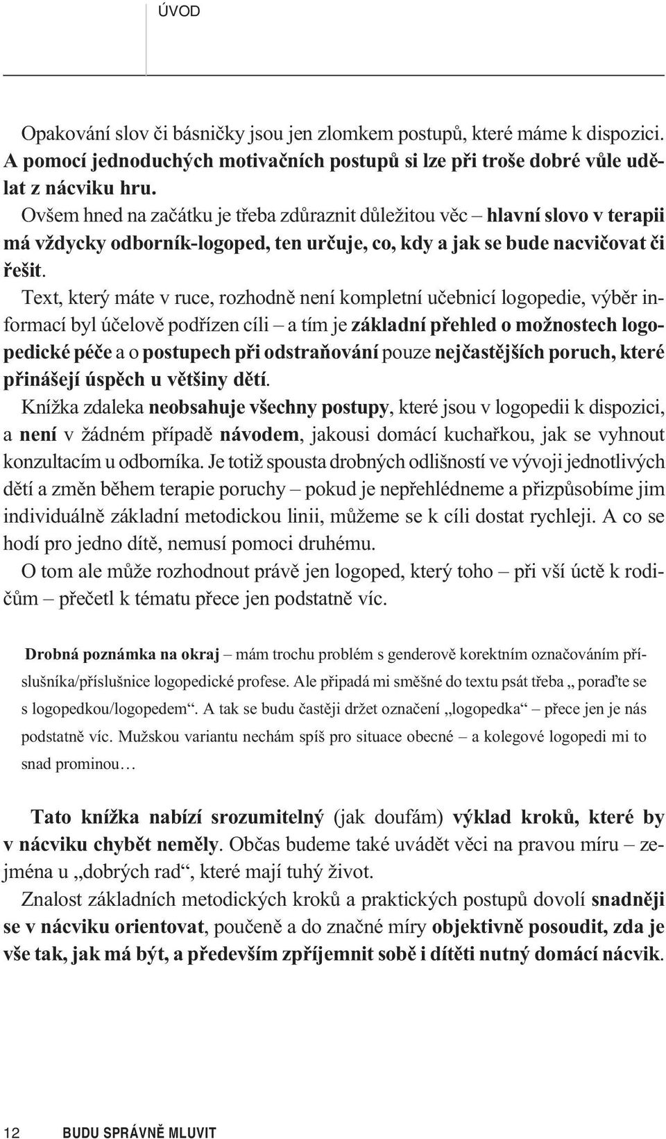 Text, který máte v ruce, rozhodnì není kompletní uèebnicí logopedie, výbìr informací byl úèelovì podøízen cíli a tím je základní pøehled o možnostech logopedické péèe aopostupech pøi odstraòování