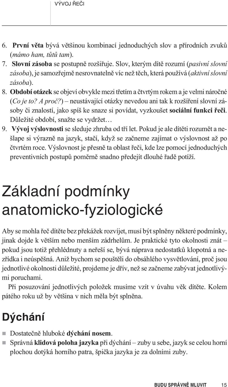 Období otázek se objeví obvykle mezi tøetím a ètvrtým rokem a je velmi nároèné (Co je to? A proè?