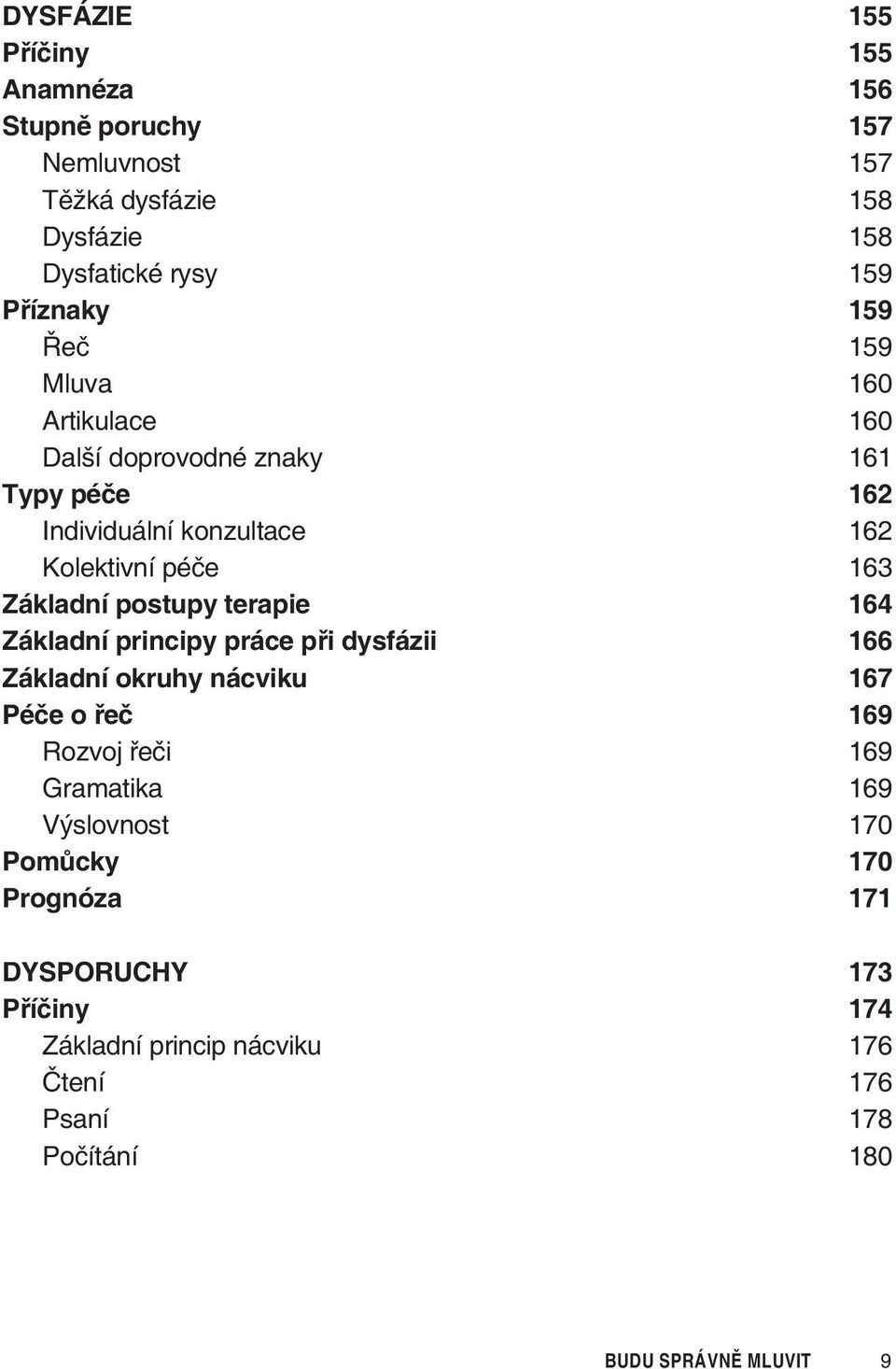 postupy terapie 164 Základní principy práce pøi dysfázii 166 Základní okruhy nácviku 167 Péèe o øeè 169 Rozvoj øeèi 169 Gramatika 169