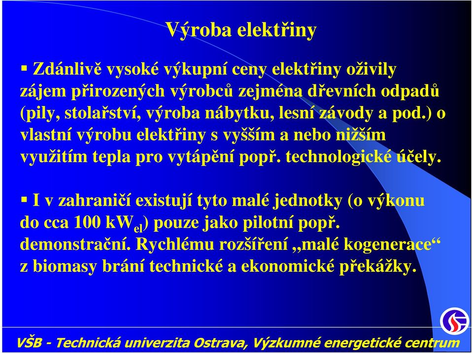 ) o vlastní výrobu elektřiny s vyšším a nebo nižším využitím tepla pro vytápění popř. technologické účely.