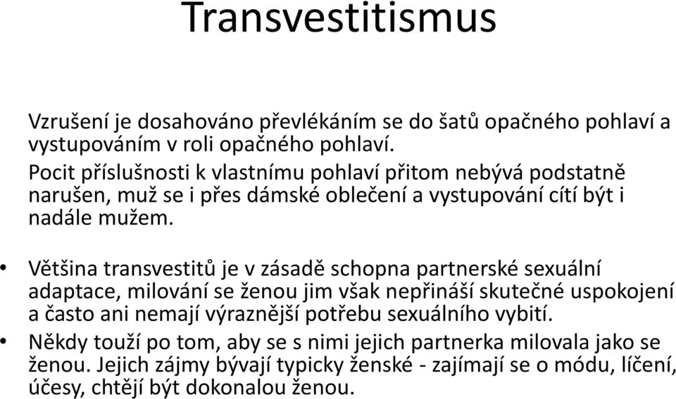 Většina transvestitů je v zásadě schopna partnerské sexuální adaptace, milování se ženou jim však nepřináší skutečné uspokojení a často ani nemají