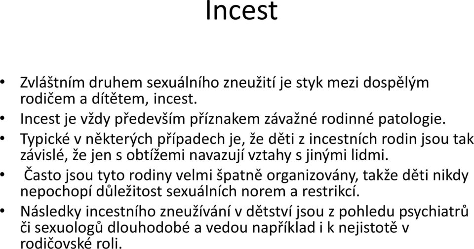 Typické v některých případech je, že děti z incestních rodin jsou tak závislé, že jen s obtížemi navazují vztahy s jinými lidmi.