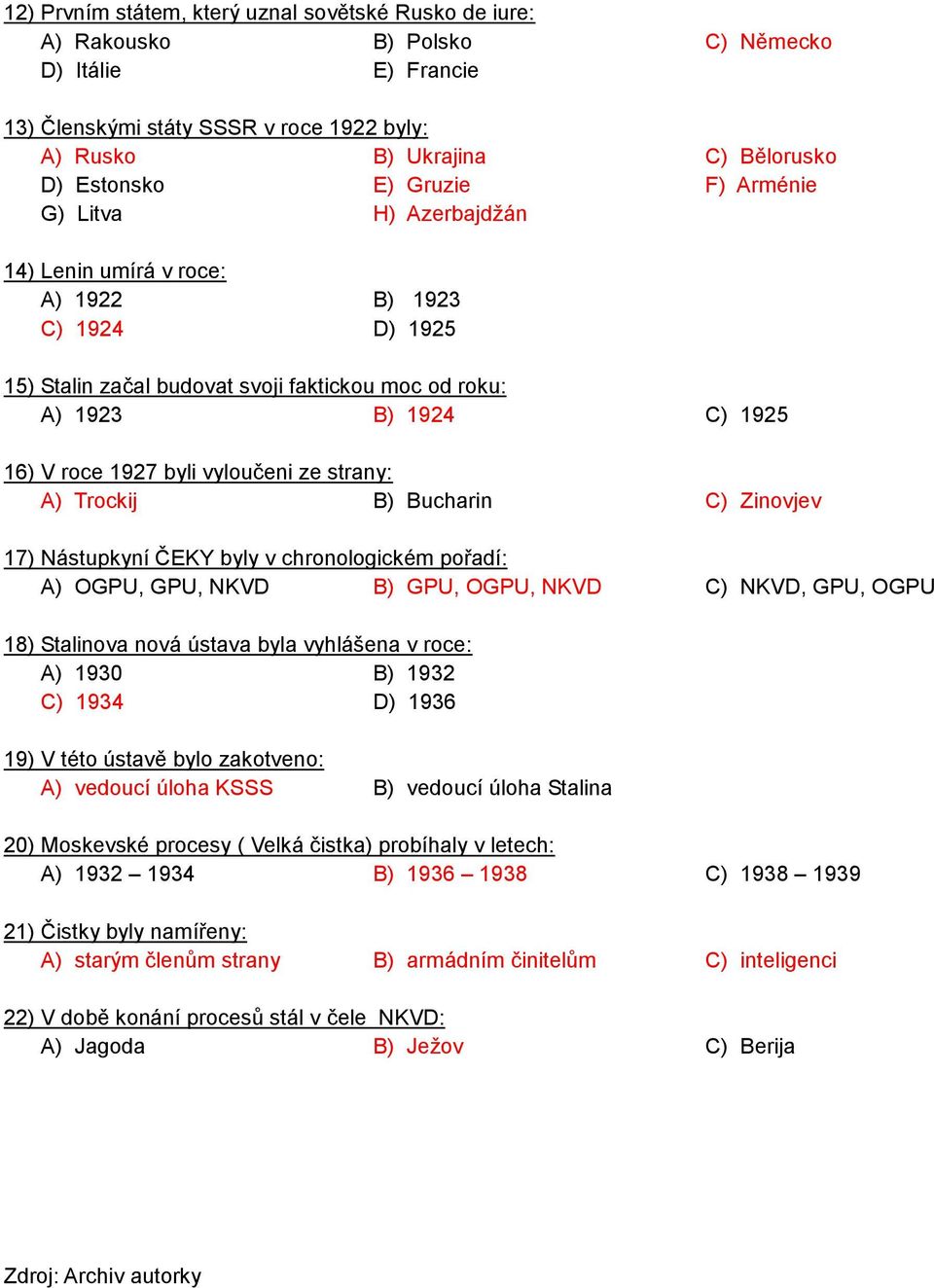 vyloučeni ze strany: A) Trockij B) Bucharin C) Zinovjev 17) Nástupkyní ČEKY byly v chronologickém pořadí: A) OGPU, GPU, NKVD B) GPU, OGPU, NKVD C) NKVD, GPU, OGPU 18) Stalinova nová ústava byla