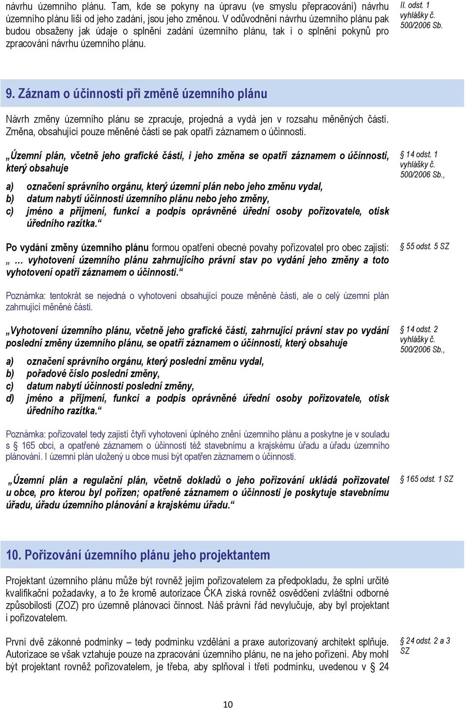 Záznam o účinnosti při změně územního plánu Návrh změny územního plánu se zpracuje, projedná a vydá jen v rozsahu měněných částí.