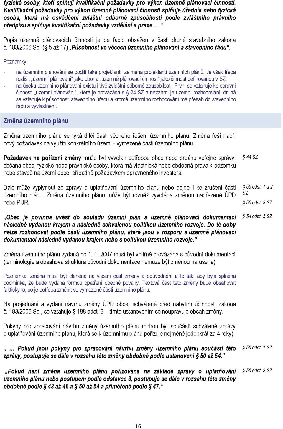 kvalifikační požadavky vzdělání a praxe Popis územně plánovacích činností je de facto obsažen v části druhé stavebního zákona č. 183/2006 Sb.