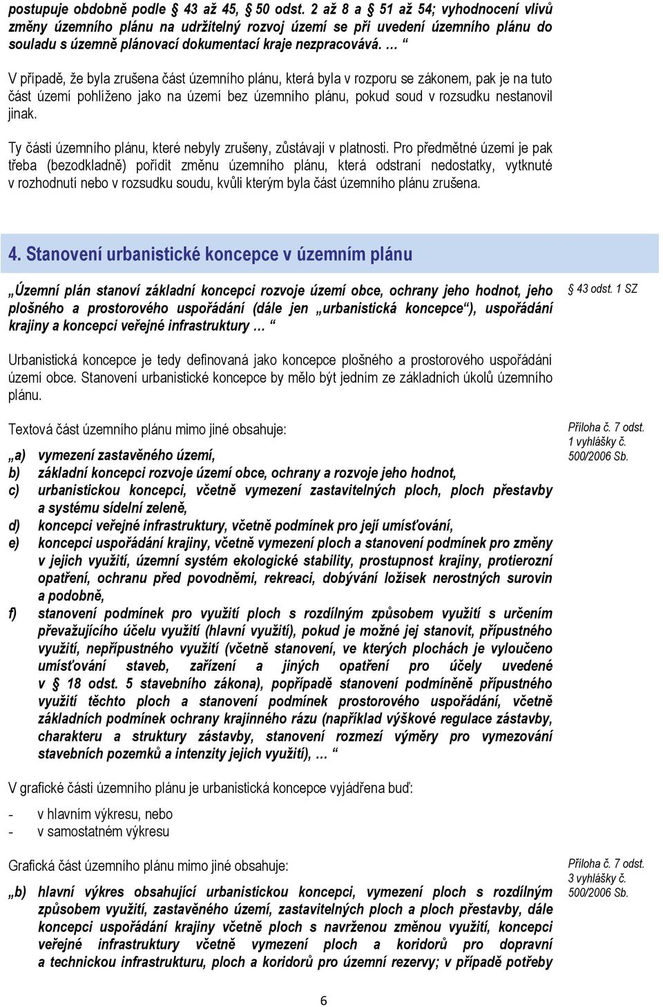 V případě, že byla zrušena část územního plánu, která byla v rozporu se zákonem, pak je na tuto část území pohlíženo jako na území bez územního plánu, pokud soud v rozsudku nestanovil jinak.