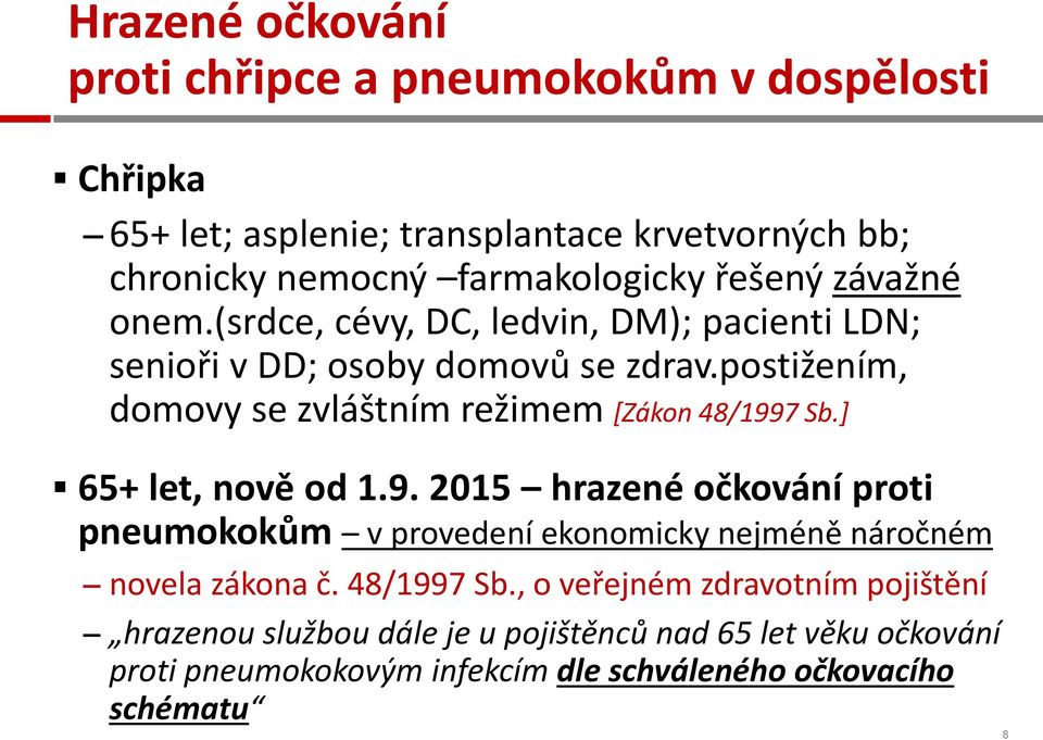 postižením, domovy se zvláštním režimem [Zákon 48/1997 Sb.] 65+ let, nově od 1.9. 2015 hrazené očkování proti pneumokokům v provedení ekonomicky nejméně náročném novela zákona č.