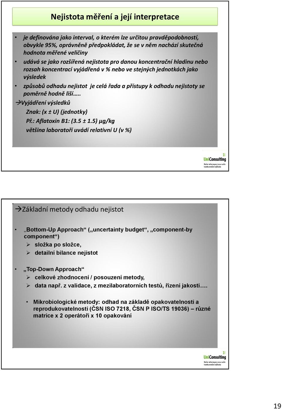 odhadu nejistoty se poměrně hodně liší.. Vyjádření výsledků Znak: (x ± U) (jednotky) Př.: Aflatoxin B1: (3.5 ± 1.