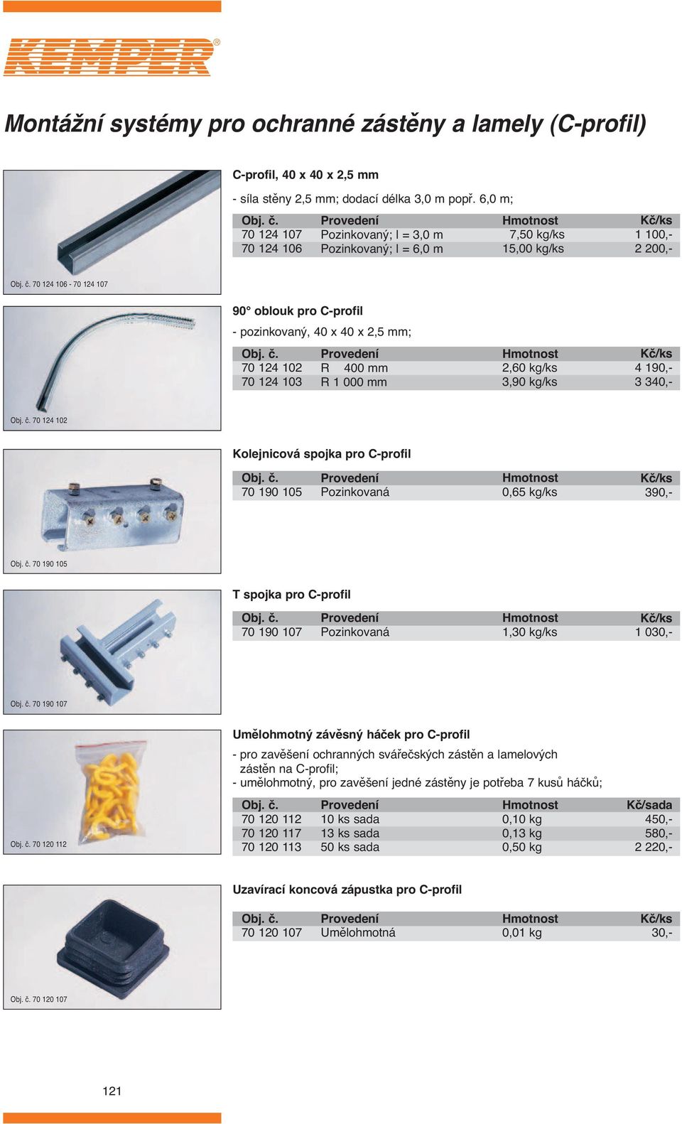 000 mm,60 kg/ks,90 kg/ks 190,- 0,- 70 1 10 Kolejnicová spojka pro C-profil 70 190 10 Pozinkovaná 0,6 kg/ks 90,- 70 190 10 T spojka pro C-profil 70 190 107 Pozinkovaná 1,0 kg/ks 1 00,- 70 190 107 70