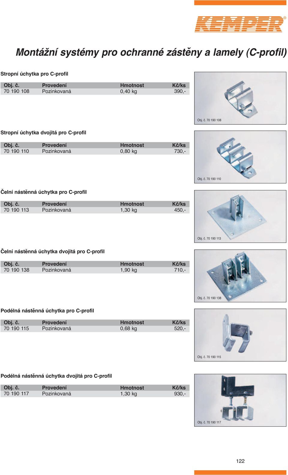 0,- 70 190 11 Čelní nástěnná úchytka dvojitá pro C-profil 70 190 18 Pozinkovaná 1,90 kg 710,- 70 190 18 Podélná nástěnná úchytka pro