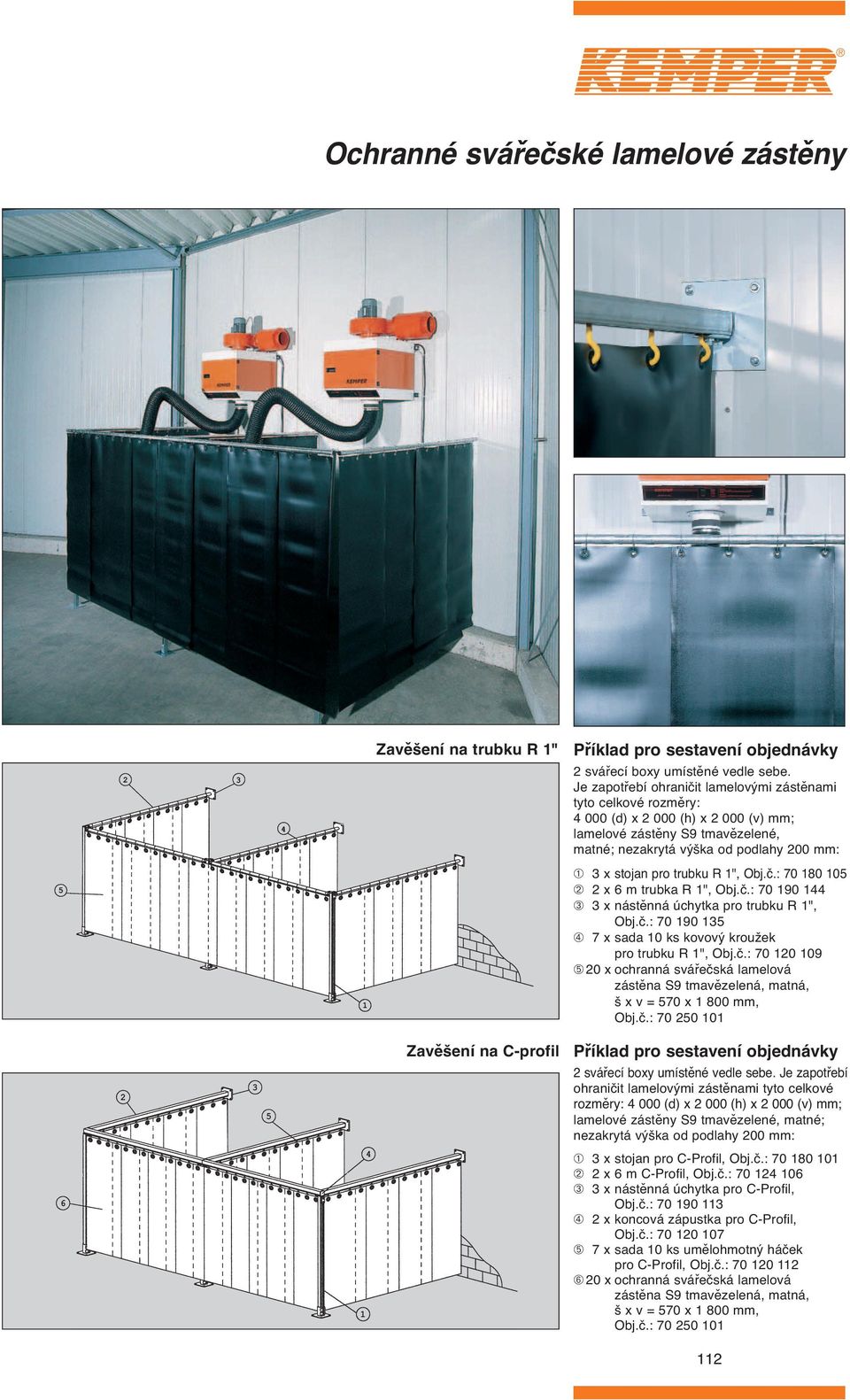 Obj.č.: 70 180 10 ➁ x 6 m trubka R 1", Obj.č.: 70 190 1 ➂ x nástěnná úchytka pro trubku R 1", Obj.č.: 70 190 1 ➃ 7 x sada 10 ks kovový kroužek pro trubku R 1", Obj.č.: 70 10 109 ➄ 0 x ochranná svářečská lamelová zástěna S9 tmavězelená, matná, š x v = 70 x 1 800 mm, Obj.