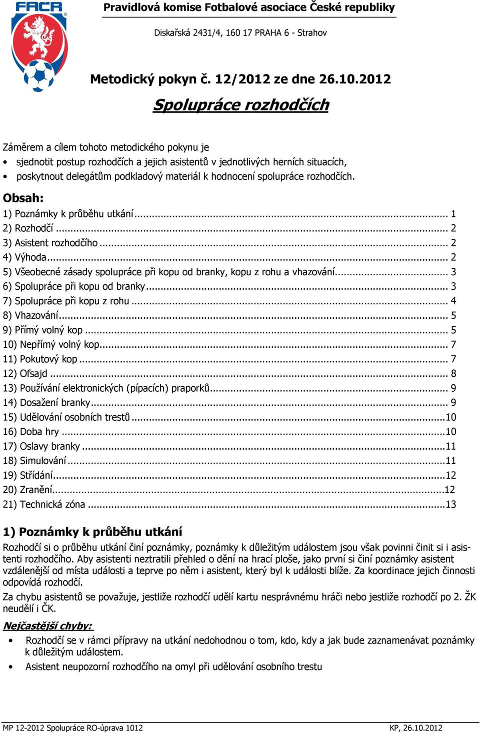 hodnocení spolupráce rozhodčích. Obsah: 1) Poznámky k průběhu utkání... 1 2) Rozhodčí... 2 3) Asistent rozhodčího... 2 4) Výhoda.