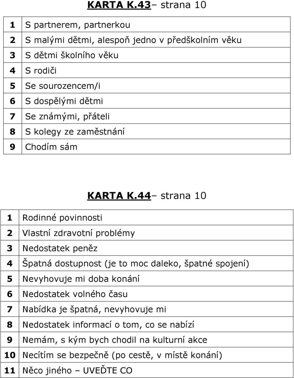 dospělými dětmi 7 Se známými, přáteli 8 S kolegy ze zaměstnání 9 Chodím sám 44 strana 10 1 Rodinné povinnosti 2 Vlastní zdravotní problémy 3 Nedostatek