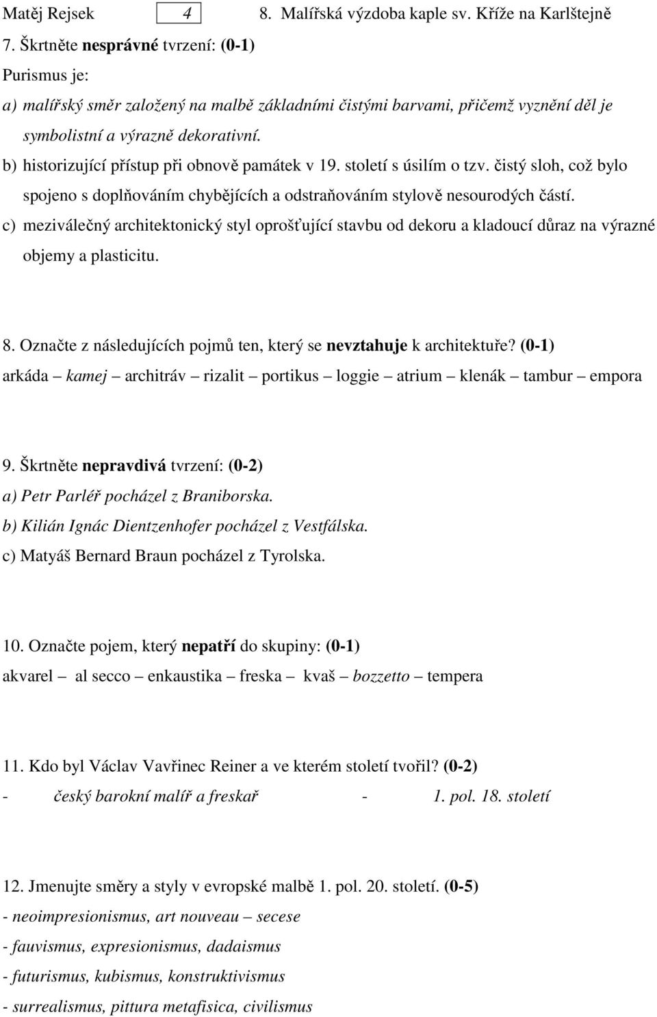 b) historizující přístup při obnově památek v 19. století s úsilím o tzv. čistý sloh, což bylo spojeno s doplňováním chybějících a odstraňováním stylově nesourodých částí.