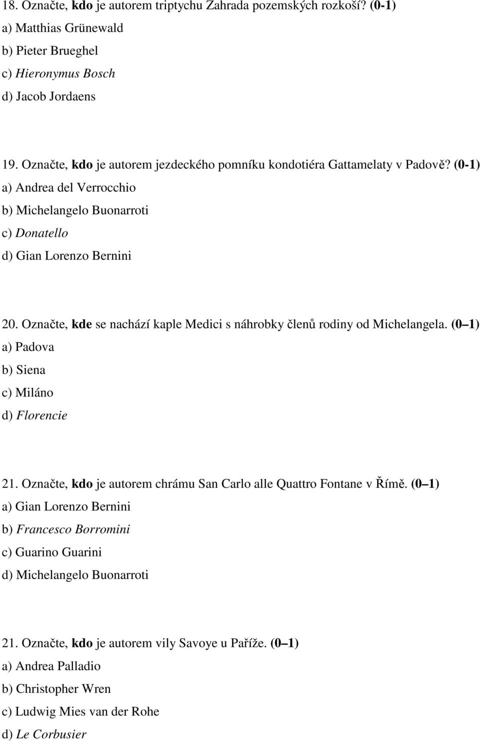 Označte, kde se nachází kaple Medici s náhrobky členů rodiny od Michelangela. (0 1) a) Padova b) Siena c) Miláno d) Florencie 21.