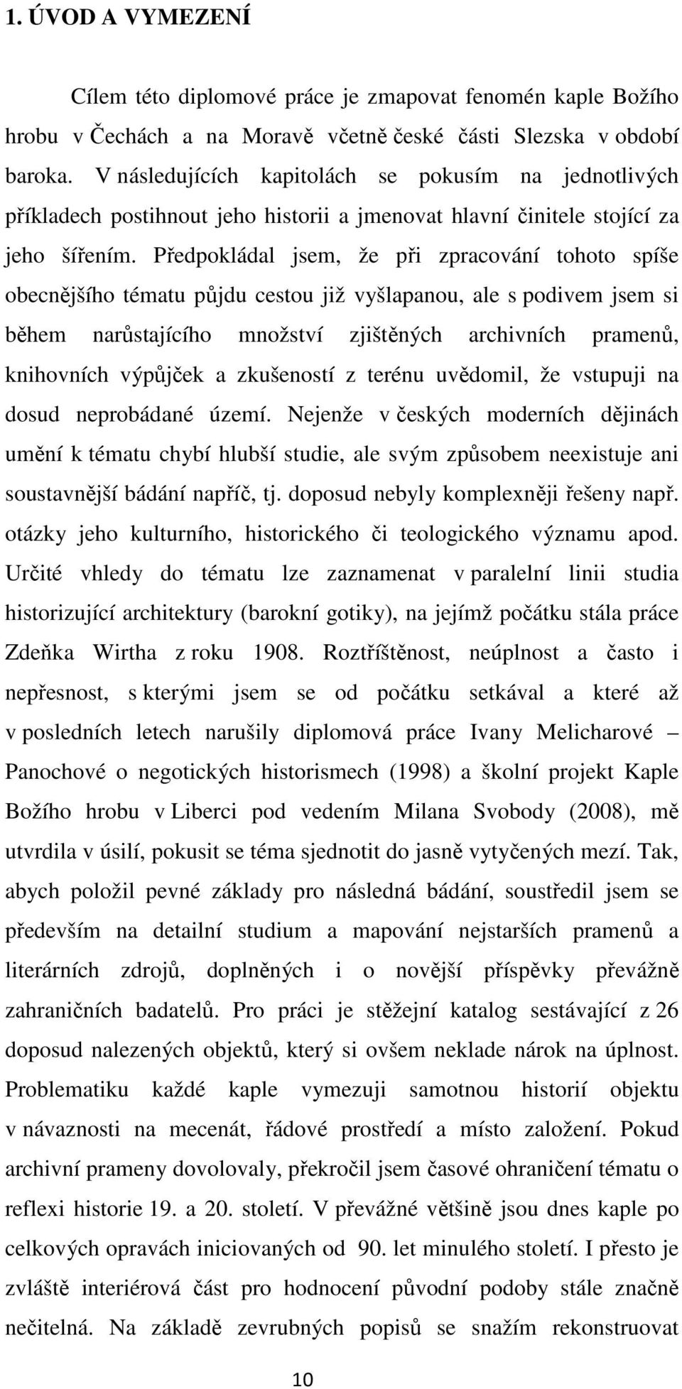 Předpokládal jsem, že při zpracování tohoto spíše obecnějšího tématu půjdu cestou již vyšlapanou, ale s podivem jsem si během narůstajícího množství zjištěných archivních pramenů, knihovních výpůjček