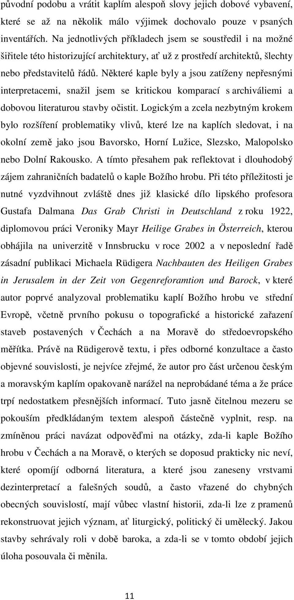 Některé kaple byly a jsou zatíženy nepřesnými interpretacemi, snažil jsem se kritickou komparací s archiváliemi a dobovou literaturou stavby očistit.