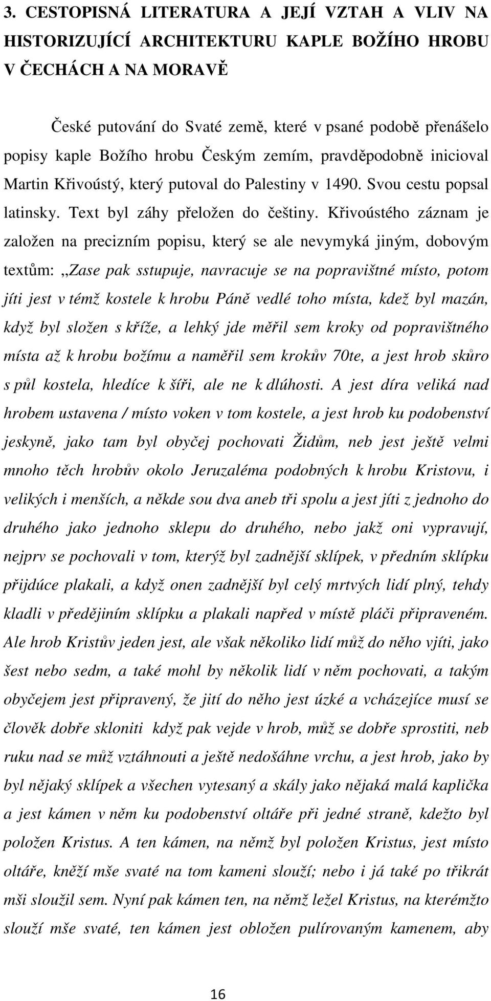 Křivoústého záznam je založen na precizním popisu, který se ale nevymyká jiným, dobovým textům:,,zase pak sstupuje, navracuje se na popravištné místo, potom jíti jest v témž kostele k hrobu Páně