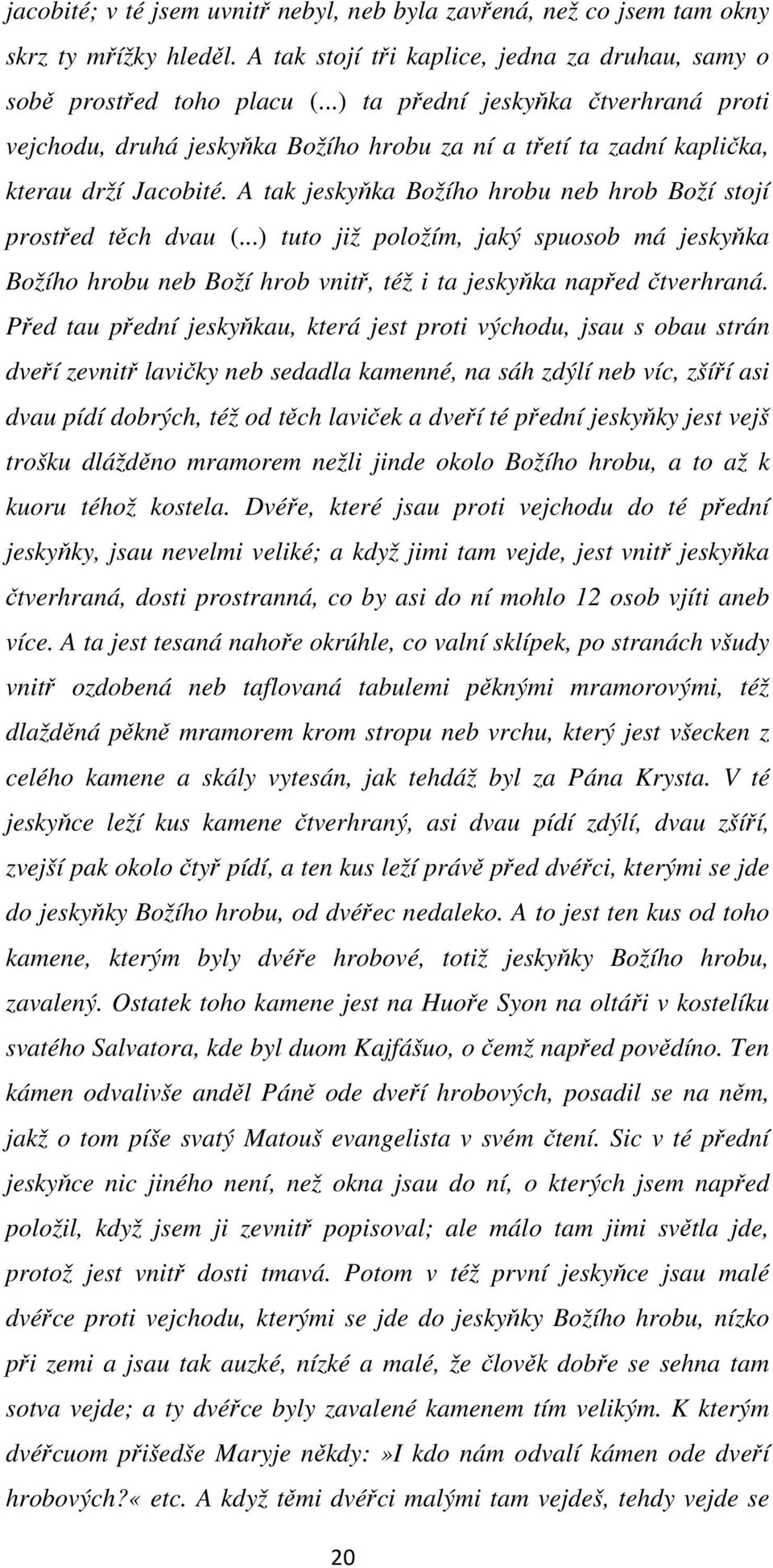 A tak jeskyňka Božího hrobu neb hrob Boží stojí prostřed těch dvau (...) tuto již položím, jaký spuosob má jeskyňka Božího hrobu neb Boží hrob vnitř, též i ta jeskyňka napřed čtverhraná.