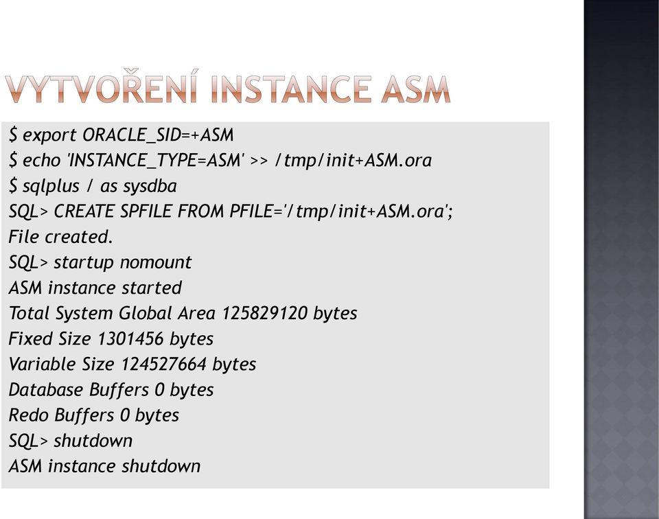 SQL> startup nomount ASM instance started Total System Global Area 125829120 bytes Fixed Size